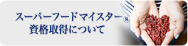 スーパーフード・マイスター資格取得について